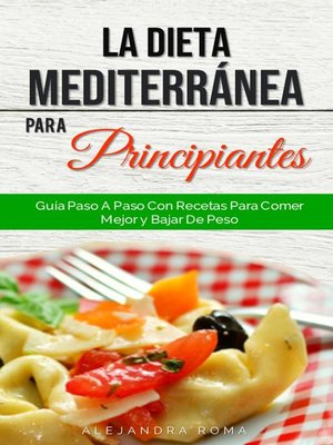 cover image of La Dieta Mediterránea Para Principiantes, Guía Paso a Paso Con Recetas Para Comer Mejor Y Bajar De Peso